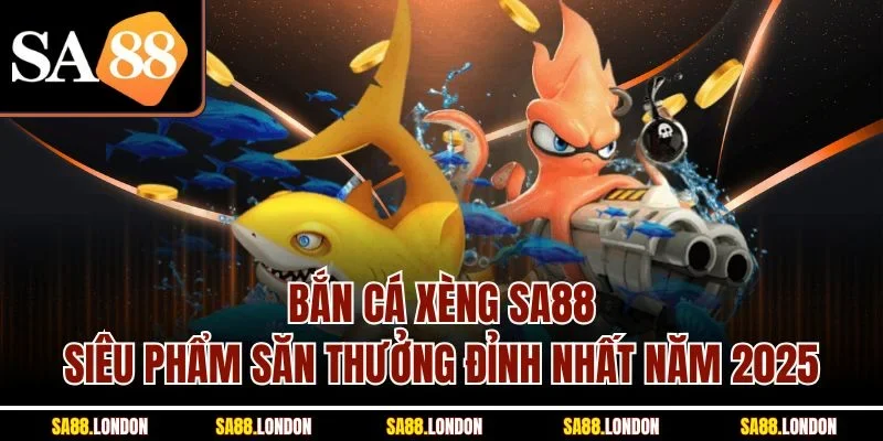 Bắn Cá Xèng SA88 - Siêu Phẩm Săn Thưởng Đỉnh Nhất Năm 2025