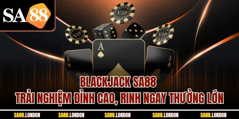 Blackjack SA88 - Trải Nghiệm Đỉnh Cao, Rinh Ngay Thưởng Lớn