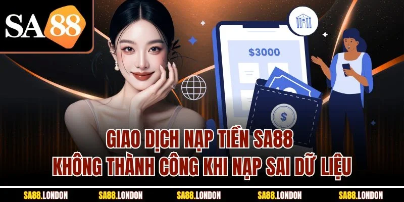 Giao dịch nạp tiền SA88 không thành công khi nạp sai dữ liệu