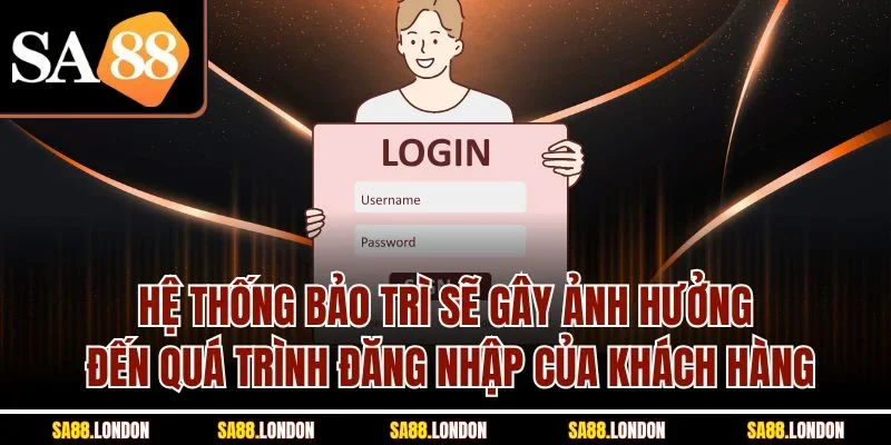 Hệ thống bảo trì sẽ gây ảnh hưởng đến quá trình đăng nhập của khách hàng