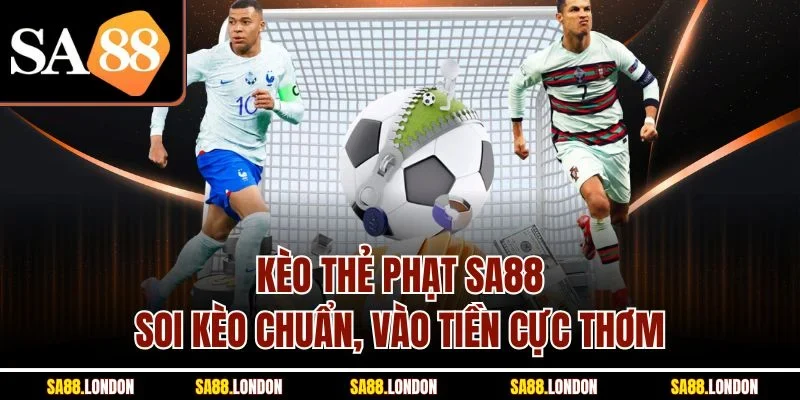 Kèo Thẻ Phạt SA88 – Soi Kèo Chuẩn, Vào Tiền Cực Thơm