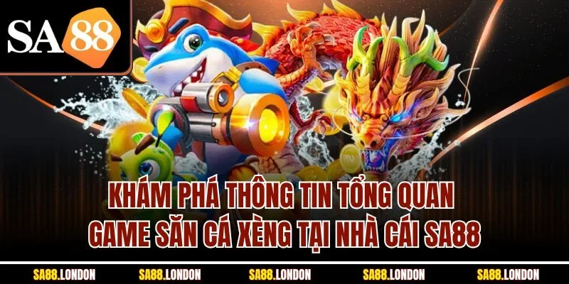 Khám phá thông tin tổng quan game săn cá xèng tại nhà cái SA88