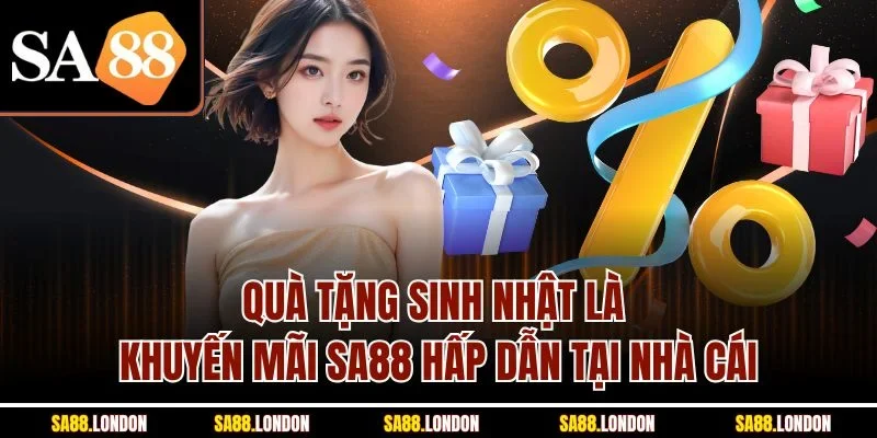Quà tặng sinh nhật là khuyến mãi SA88 hấp dẫn tại nhà cái