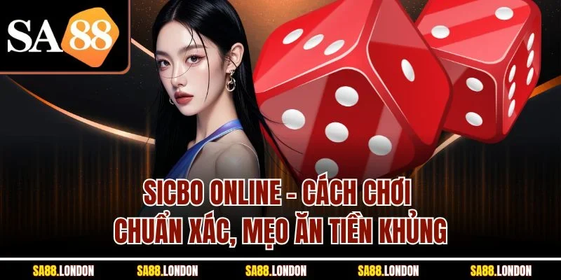 Sicbo Online - Cách Chơi Chuẩn Xác, Mẹo Ăn Tiền Khủng