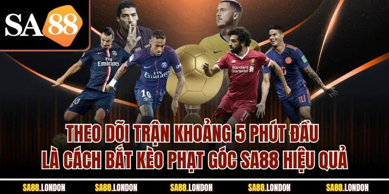 Theo dõi trận khoảng 5 phút đầu là cách bắt kèo phạt góc SA88 hiệu quả