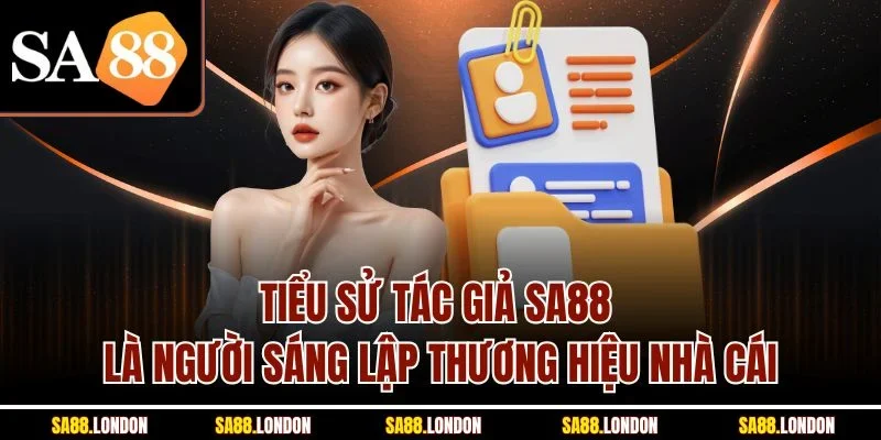 Tiểu sử tác giả SA88 là người sáng lập thương hiệu nhà cái