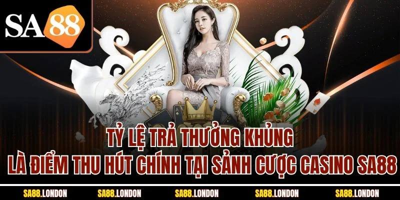 Tỷ lệ trả thưởng khủng là điểm thu hút chính tại sảnh cược casino SA88